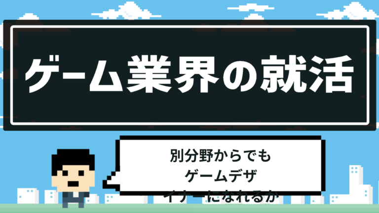 【ゲーム業界の就活】別分野からでもゲームデザイナーになれるか。