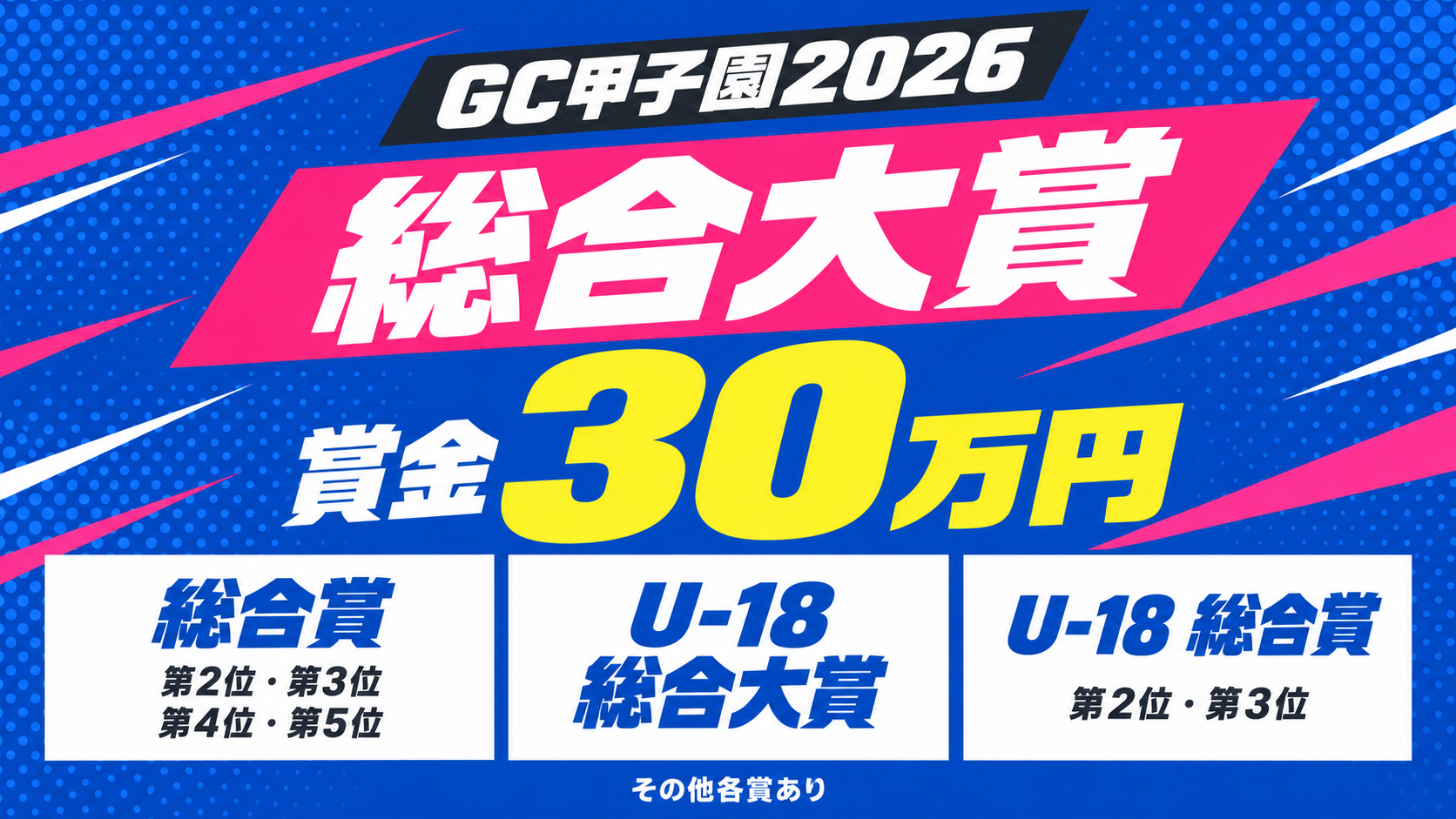 GC甲子園2026。総合大賞は賞金30万円。総合賞は第2位・第3位・第4位・第5位、U-18総合大賞、U-18総合賞は第2位・第3位。その他各賞あり。